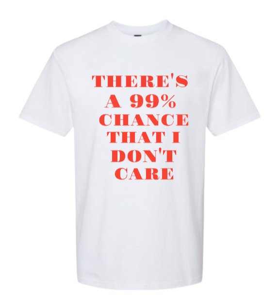 There's A 99% Chance I Don't Care T-Shirt Unisex New T-shirt Cotton T-shirt