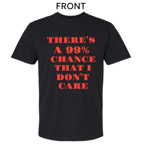 There's A 99% Chance I Don't Care T-Shirt Unisex New T-shirt Cotton T-shirt