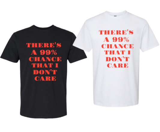 There's A 99% Chance I Don't Care T-Shirt Unisex New T-shirt Cotton T-shirt